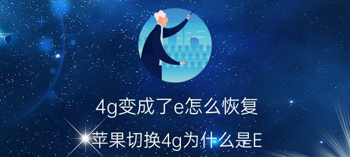 4g变成了e怎么恢复 苹果切换4g为什么是E？